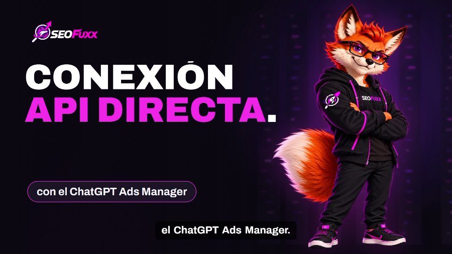 ChatGPT Ads ahora en seofuxx: integración directa por API para campañas más rápidas